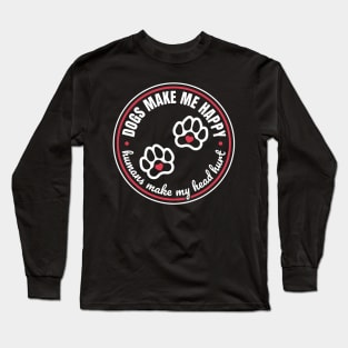 Dogs Make Me Happy, Humans Make My Head Hurt Long Sleeve T-Shirt